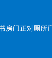 池州阴阳风水化煞一百五十五——书房门正对厕所门